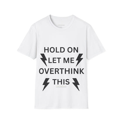Unisex Softstyle T-Shirt - "Hold On Let Me Overthink This" - Casual Quote Tee for Thinkers